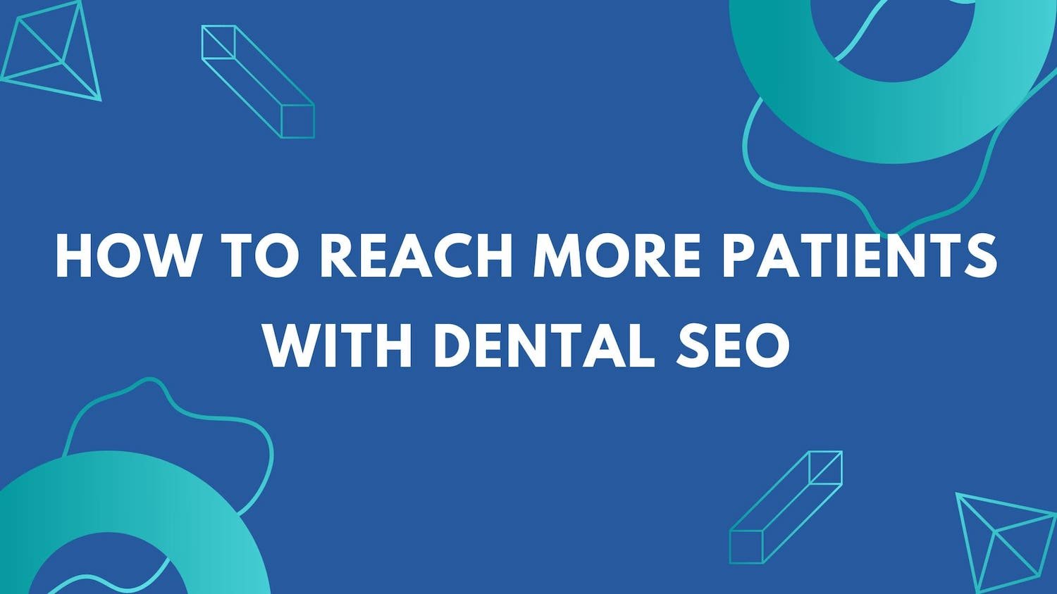 How to Reach More Patients With Dental SEO