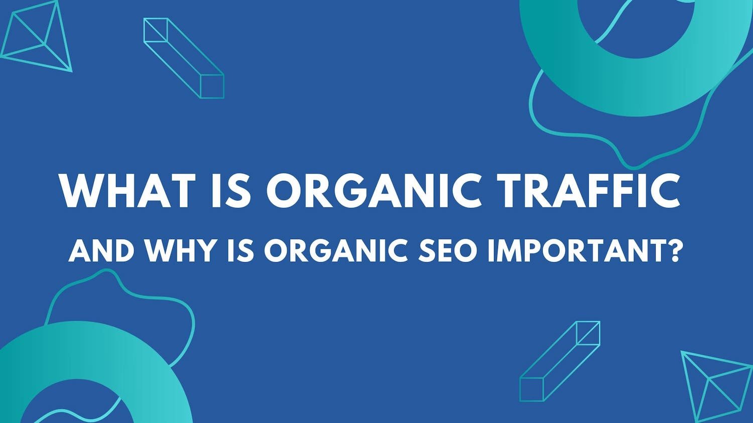 What is Organic Traffic and Why is Organic SEO Important