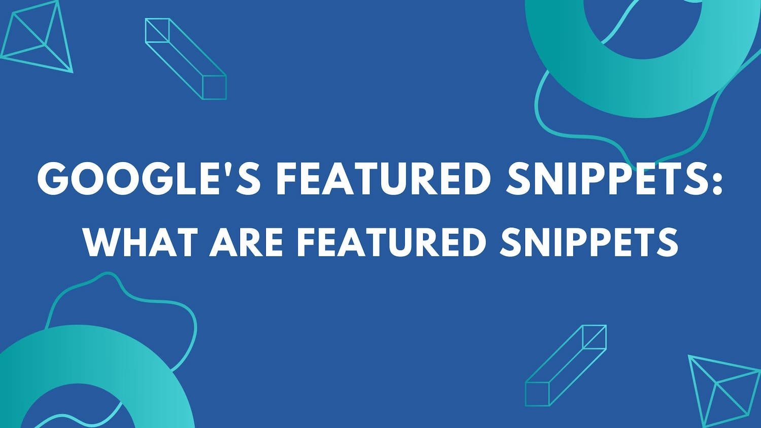 Google's Featured Snippets What are Featured Snippets