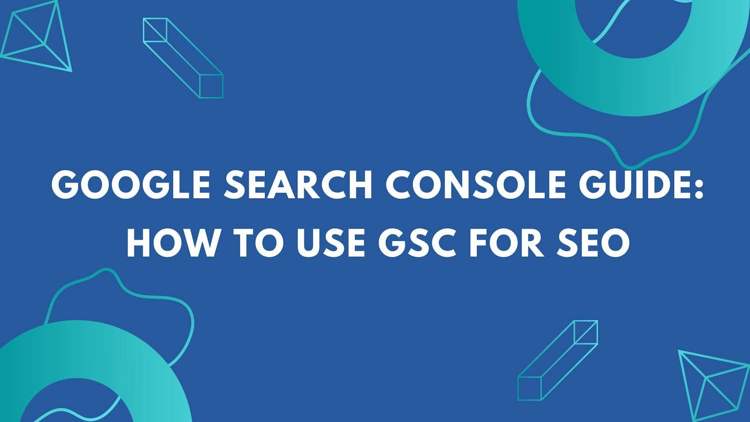 Google Search Console guide How to use GSC for SEO [2022]