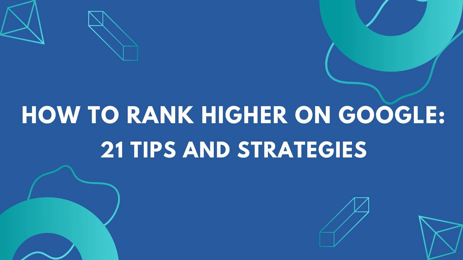 How to rank higher on Google 21 tips and strategies for 2022
