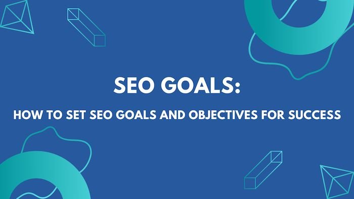 SEO goals How to set SEO Goals and Objectives for Success