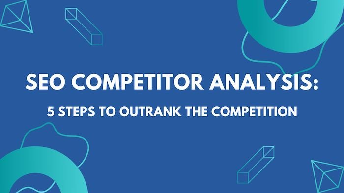 SEO Competitor Analysis 5 Steps to outrank the competition
